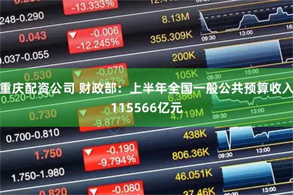 重庆配资公司 财政部：上半年全国一般公共预算收入115566亿元